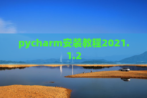 pycharm安装教程2021.1.2 pycharm安装教程2021.1.2